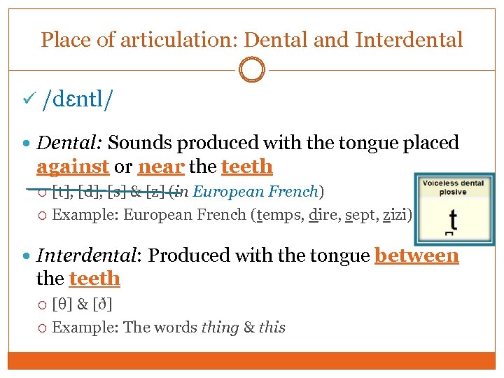Place of articulation: Dental and Interdental /dɛntl/ Dental: Sounds produced with the tongue placed