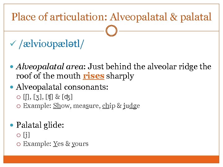 Place of articulation: Alveopalatal & palatal /ælvioʊpælətl/ Alveopalatal area: Just behind the alveolar ridge