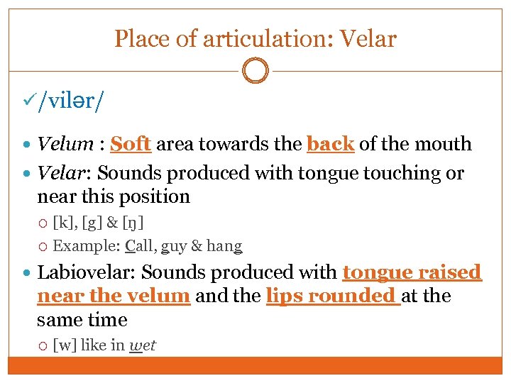 Place of articulation: Velar /vilər/ Velum : Soft area towards the back of the