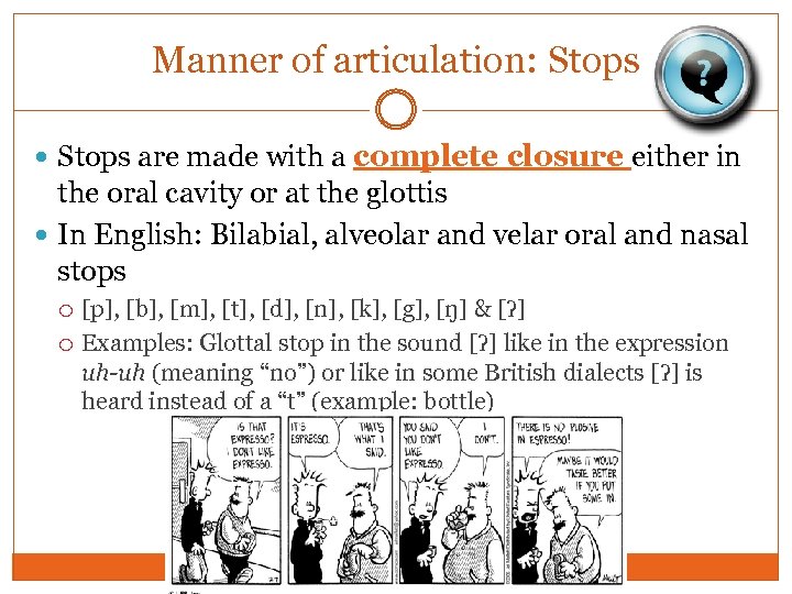Manner of articulation: Stops are made with a complete closure either in the oral