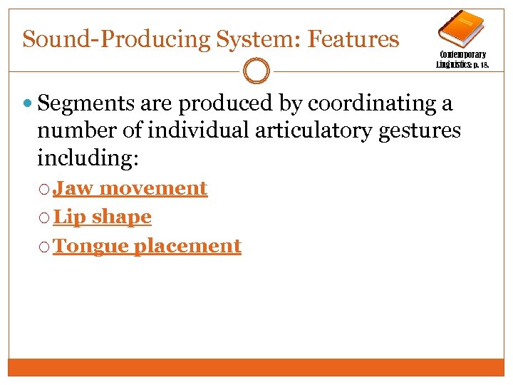 Sound-Producing System: Features Contemporary Linguistics: p. 18. Segments are produced by coordinating a number