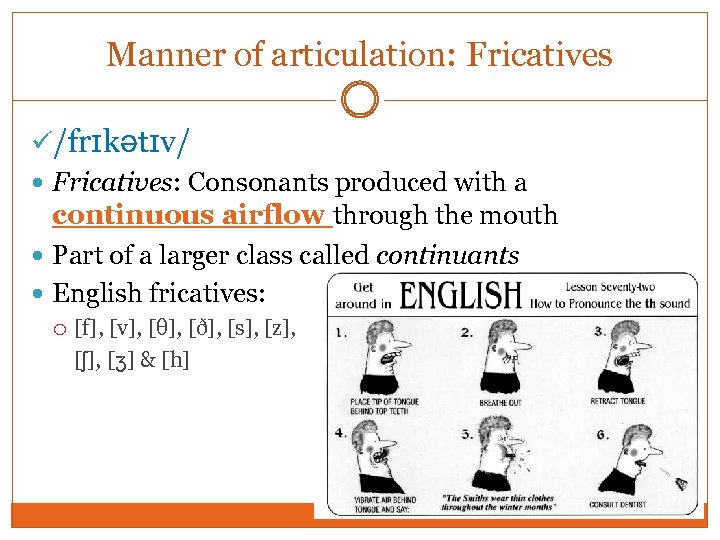 Manner of articulation: Fricatives /frɪkətɪv/ Fricatives: Consonants produced with a continuous airflow through the