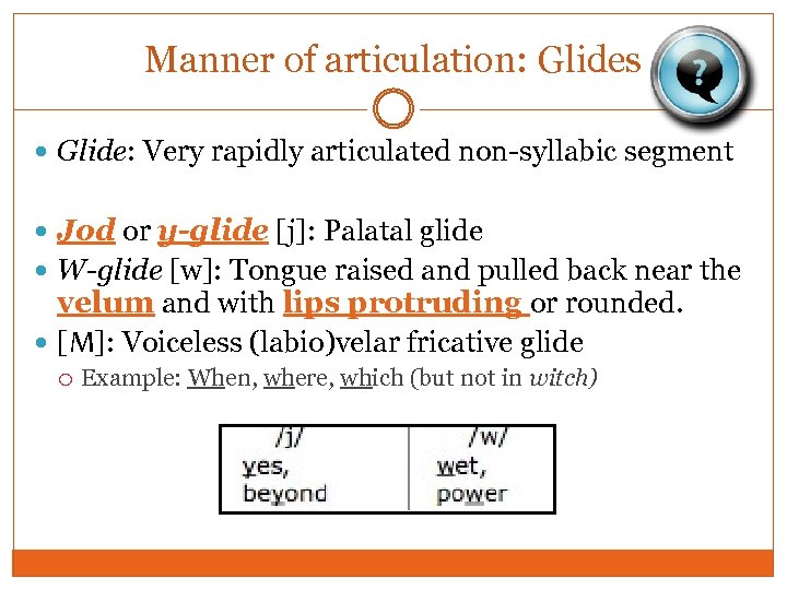 Manner of articulation: Glides Glide: Very rapidly articulated non-syllabic segment Jod or y-glide [j]: