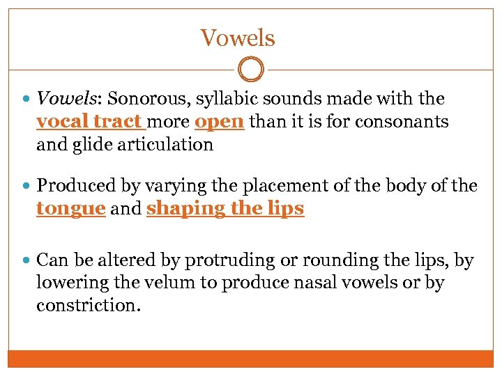 Vowels Vowels: Sonorous, syllabic sounds made with the vocal tract more open than it