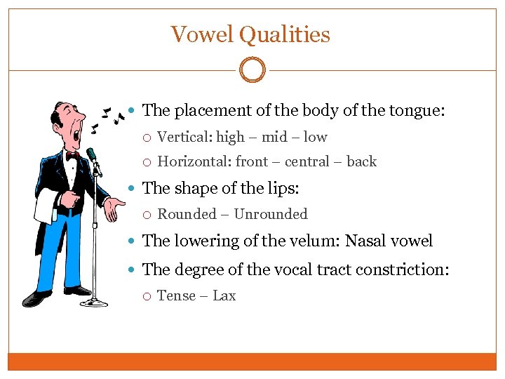 Vowel Qualities The placement of the body of the tongue: Vertical: high – mid