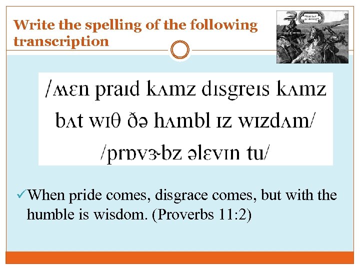 Write the spelling of the following transcription /ʍɛn praɪd kʌmz dɪsgreɪs kʌmz bʌt wɪθ