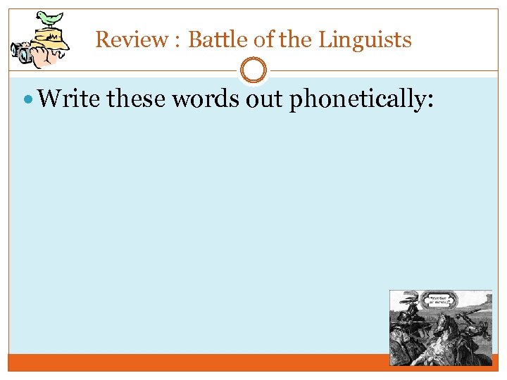 Review : Battle of the Linguists Write these words out phonetically: 