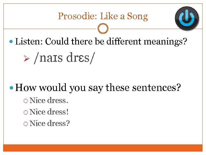 Prosodie: Like a Song Listen: Could there be different meanings? Ø /naɪs drɛs/ How