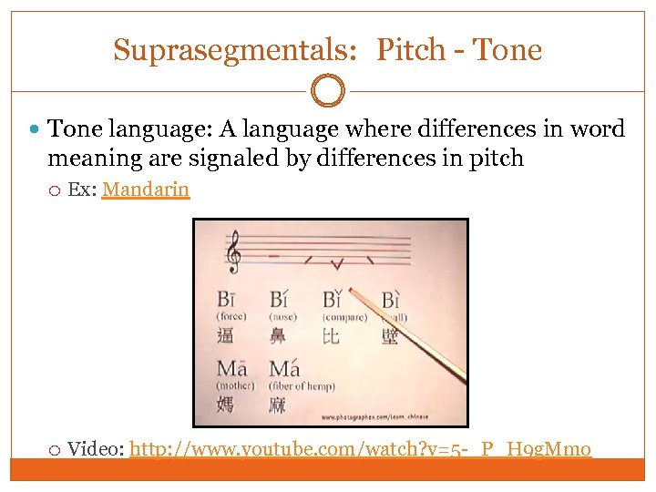 Suprasegmentals: Pitch - Tone language: A language where differences in word meaning are signaled