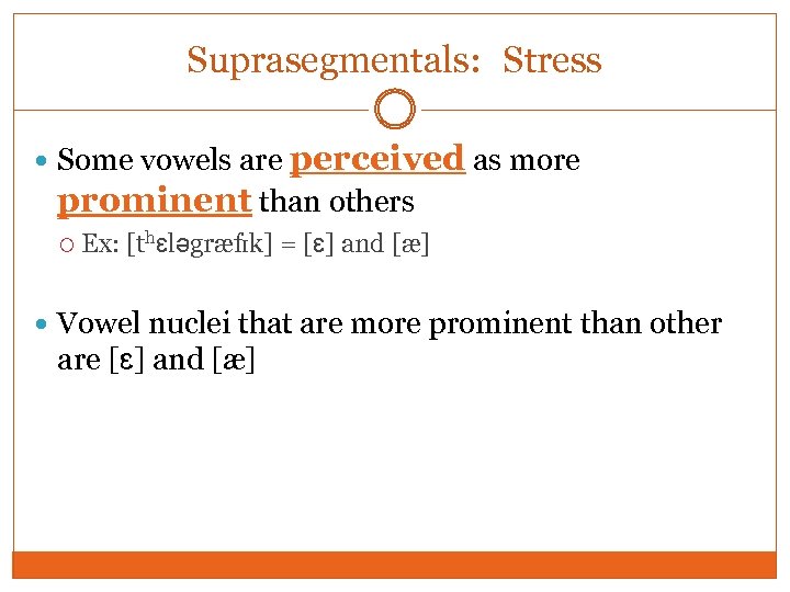 Suprasegmentals: Stress Some vowels are perceived as more prominent than others Ex: [thɛləgræfɪk] =