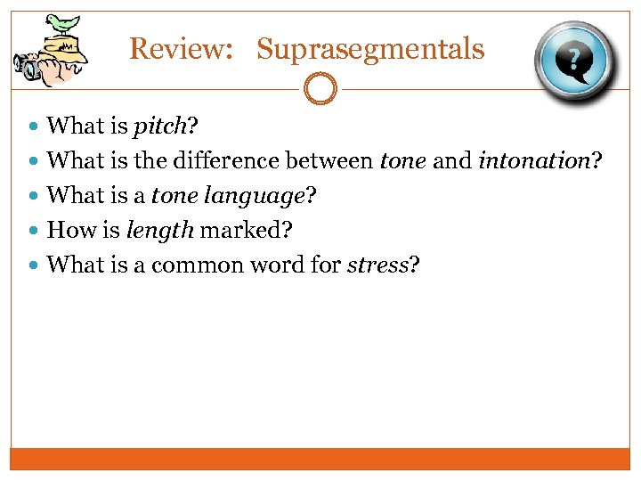 Review: Suprasegmentals What is pitch? What is the difference between tone and intonation? What