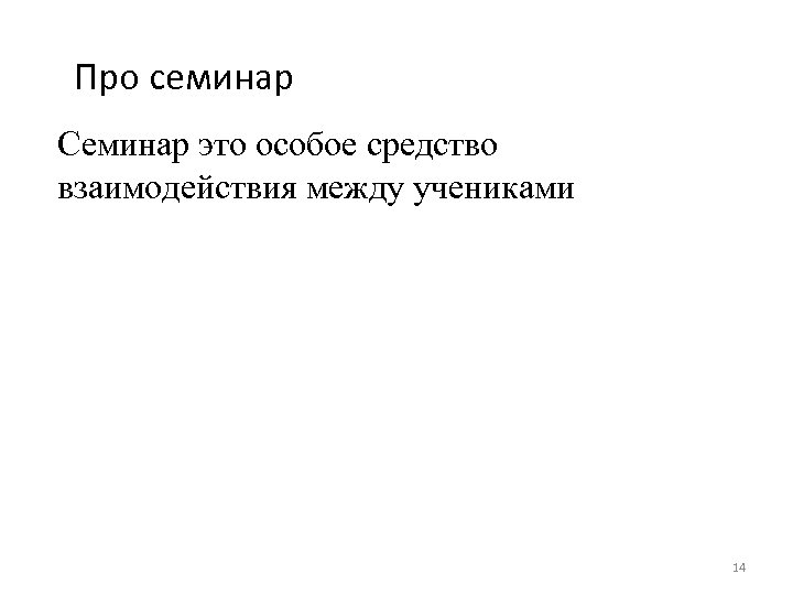 Про семинар Семинар это особое средство взаимодействия между учениками 14 