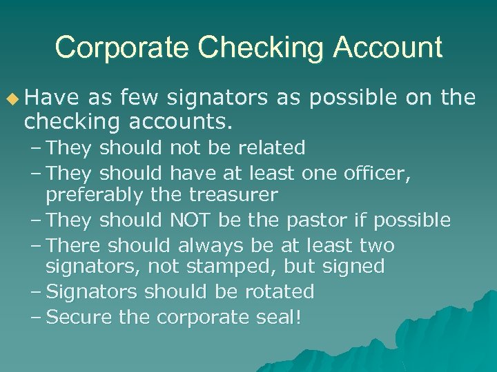 Corporate Checking Account u Have as few signators as possible on the checking accounts.