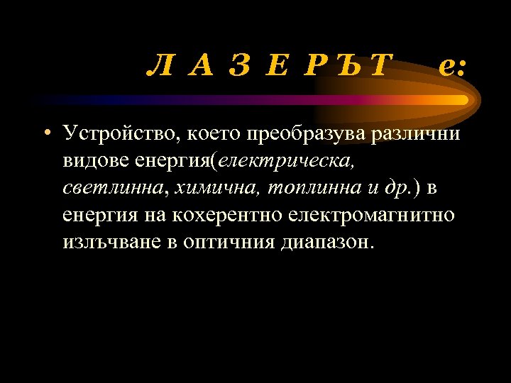 Л А З Е РЪТ е: • Устройство, което преобразува различни видове енергия(електрическа, светлинна,