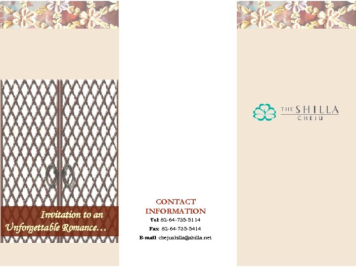 Invitation to an Unforgettable Romance… CONTACT INFORMATION Tel: 82 -64 -735 -5114 Fax: 82