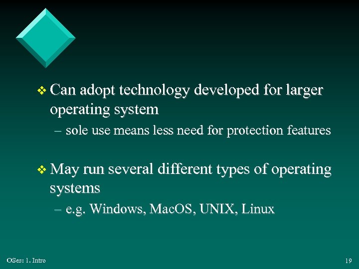 v Can adopt technology developed for larger operating system – sole use means less