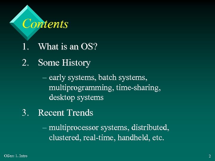 Contents 1. What is an OS? 2. Some History – early systems, batch systems,
