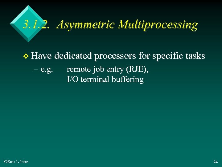 3. 1. 2. Asymmetric Multiprocessing v Have dedicated processors for specific tasks – e.