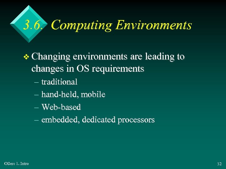 3. 6. Computing Environments v Changing environments are leading to changes in OS requirements