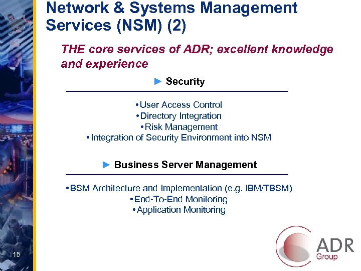 Network & Systems Management Services (NSM) (2) THE core services of ADR; excellent knowledge