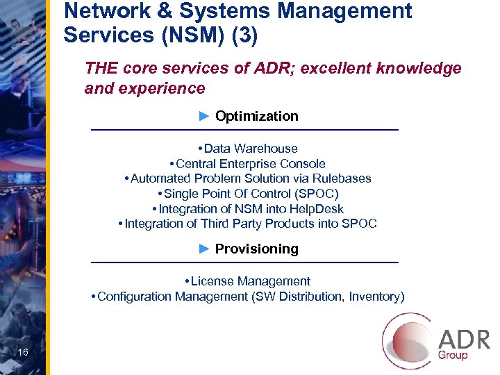 Network & Systems Management Services (NSM) (3) THE core services of ADR; excellent knowledge