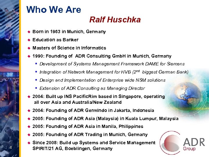 Who We Are Ralf Huschka u Born in 1963 in Munich, Germany u Education