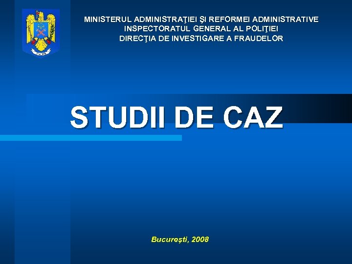 MINISTERUL ADMINISTRAŢIEI ŞI REFORMEI ADMINISTRATIVE INSPECTORATUL GENERAL AL POLIŢIEI DIRECŢIA DE INVESTIGARE A FRAUDELOR