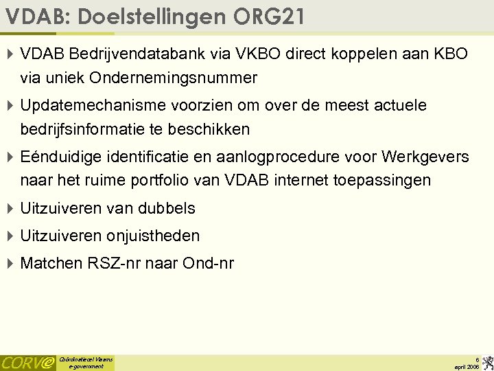 VDAB: Doelstellingen ORG 21 4 VDAB Bedrijvendatabank via VKBO direct koppelen aan KBO via