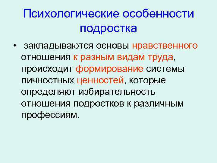 Психологические особенности подростка • закладываются основы нравственного отношения к разным видам труда, происходит формирование