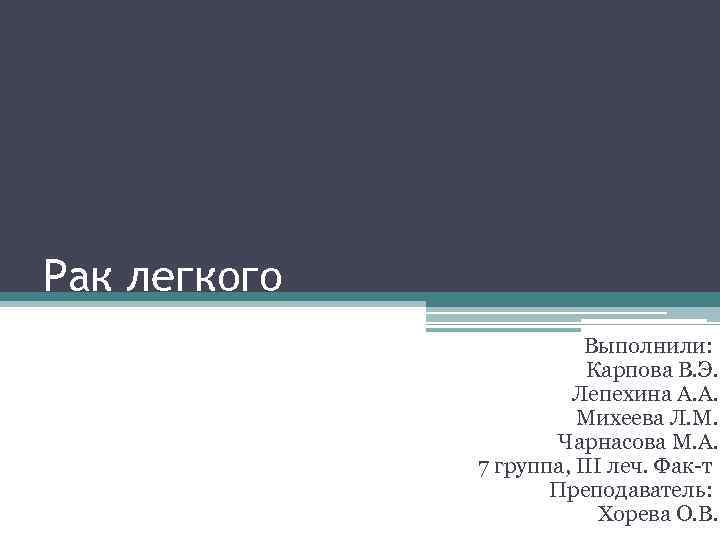 Рак легкого Выполнили: Карпова В. Э. Лепехина А. А. Михеева Л. М. Чарнасова М.