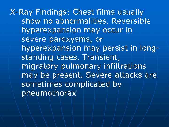 X-Ray Findings: Chest films usually show no abnormalities. Reversible hyperexpansion may occur in severe