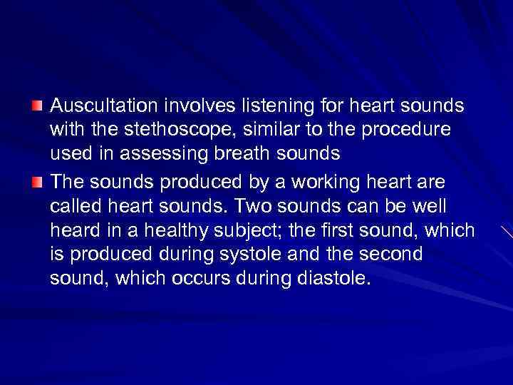 Auscultation involves listening for heart sounds with the stethoscope, similar to the procedure used