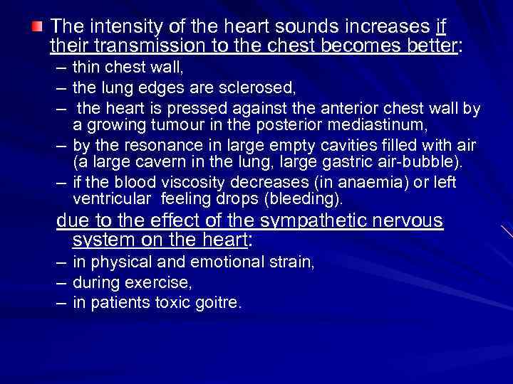 The intensity of the heart sounds increases if their transmission to the chest becomes