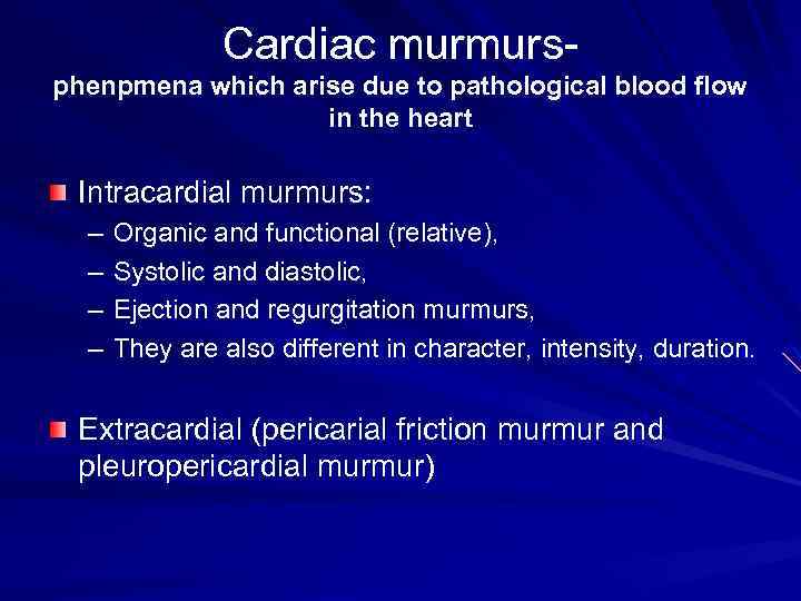 Cardiac murmurs phenpmena which arise due to pathological blood flow in the heart Intracardial