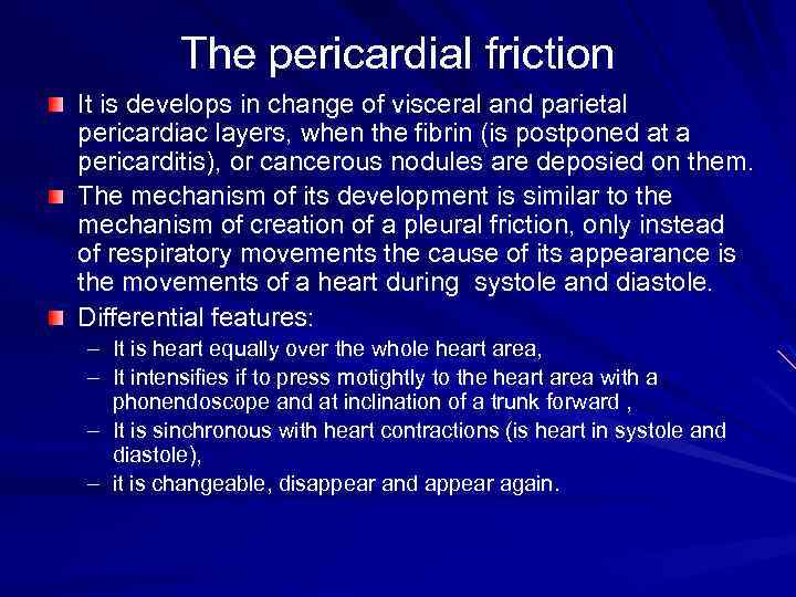 The pericardial friction It is develops in change of visceral and parietal pericardiac layers,