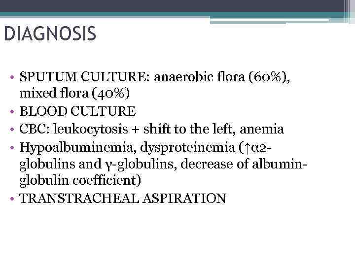 DIAGNOSIS • SPUTUM CULTURE: anaerobic flora (60%), mixed flora (40%) • BLOOD CULTURE •