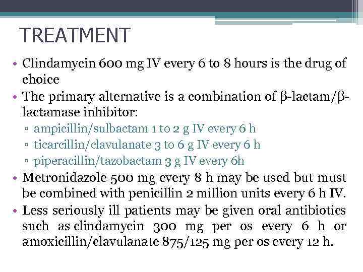 TREATMENT • Clindamycin 600 mg IV every 6 to 8 hours is the drug