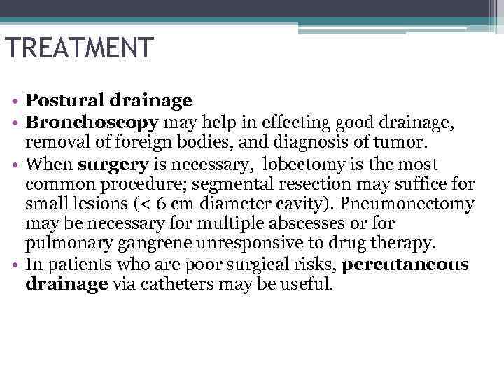 TREATMENT • Postural drainage • Bronchoscopy may help in effecting good drainage, removal of