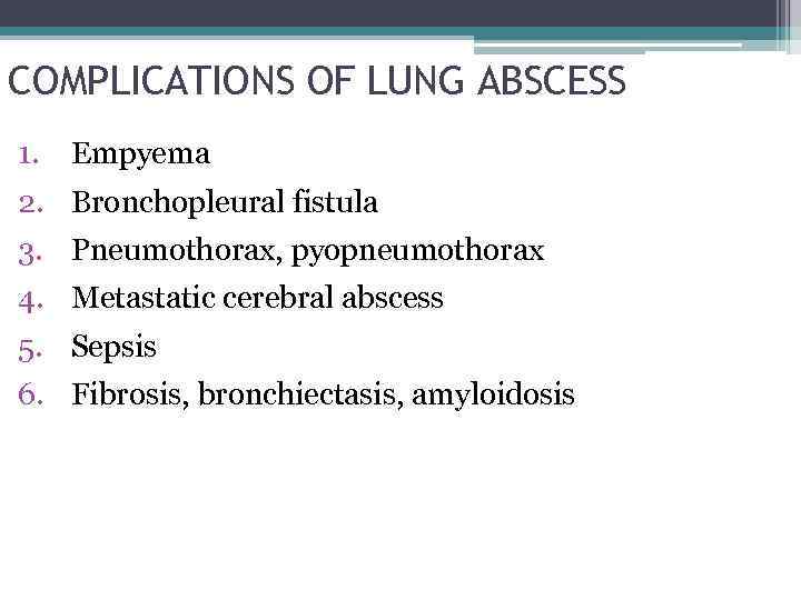 COMPLICATIONS OF LUNG ABSCESS 1. Empyema 2. Bronchopleural fistula 3. Pneumothorax, pyopneumothorax 4. Metastatic