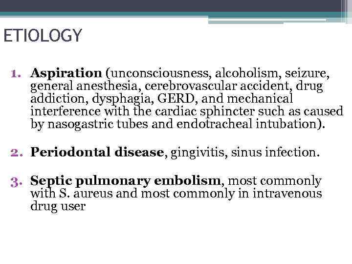 ETIOLOGY 1. Aspiration (unconsciousness, alcoholism, seizure, general anesthesia, cerebrovascular accident, drug addiction, dysphagia, GERD,