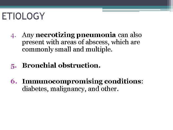 ETIOLOGY 4. Any necrotizing pneumonia can also present with areas of abscess, which are