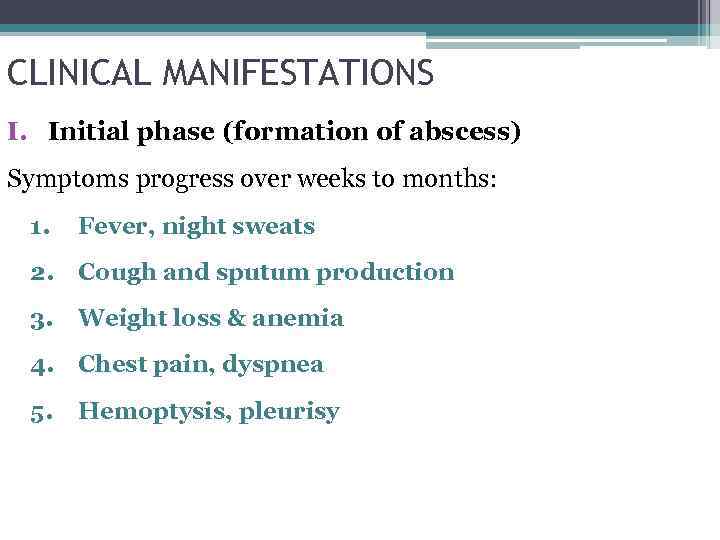 CLINICAL MANIFESTATIONS I. Initial phase (formation of abscess) Symptoms progress over weeks to months: