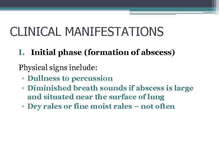 CLINICAL MANIFESTATIONS I. Initial phase (formation of abscess) Physical signs include: ▫ Dullness to