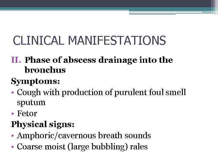 CLINICAL MANIFESTATIONS II. Phase of abscess drainage into the bronchus Symptoms: • Cough with