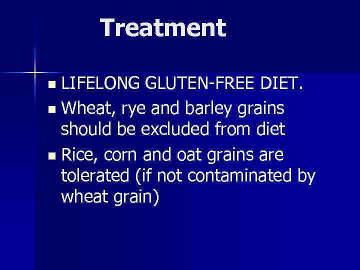 Treatment n LIFELONG GLUTEN-FREE DIET. n Wheat, rye and barley grains should be excluded