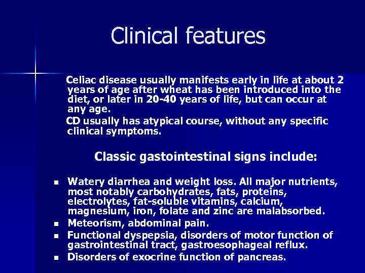 Clinical features Celiac disease usually manifests early in life at about 2 years of