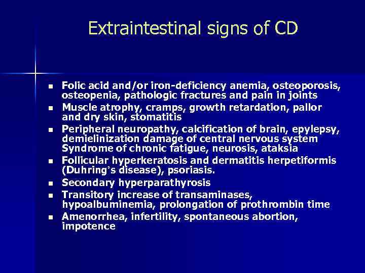 Extraintestinal signs of CD n n n n Folic acid and/or iron-deficiency anemia, osteoporosis,