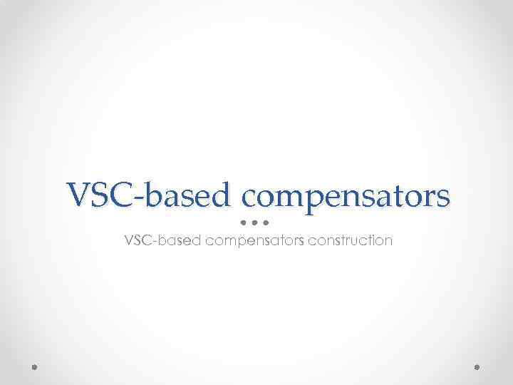 VSC-based compensators construction 