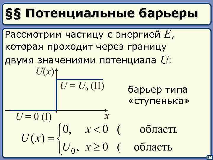 §§ Потенциальные барьеры Рассмотрим частицу с энергией E, которая проходит через границу двумя значениями
