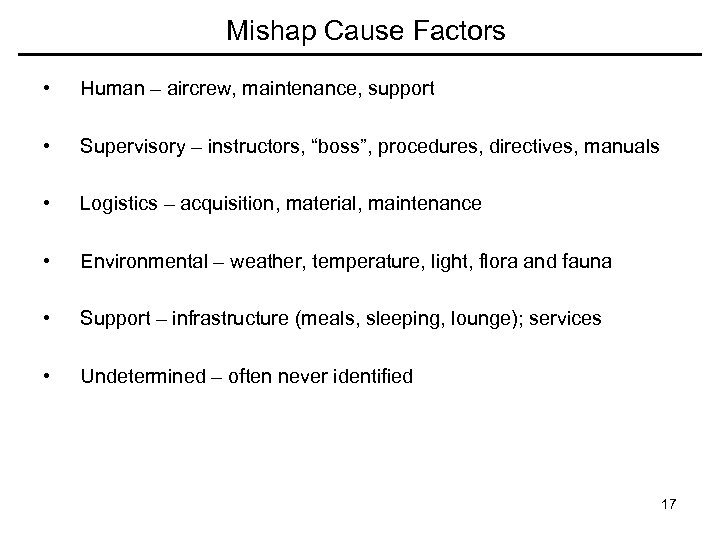 Mishap Cause Factors • Human – aircrew, maintenance, support • Supervisory – instructors, “boss”,